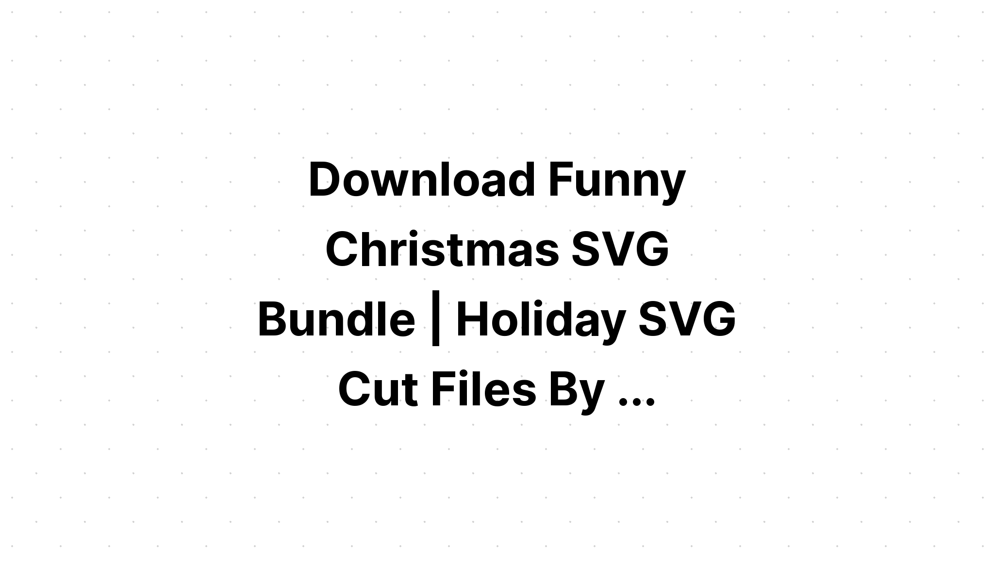 Download Funny Christmas Svg Bundle Svg Cut File SVG File